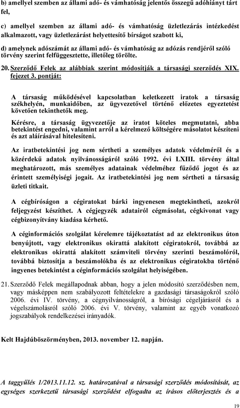 Szerződő Felek az alábbiak szerint módosítják a társasági szerződés XIX. fejezet 3.