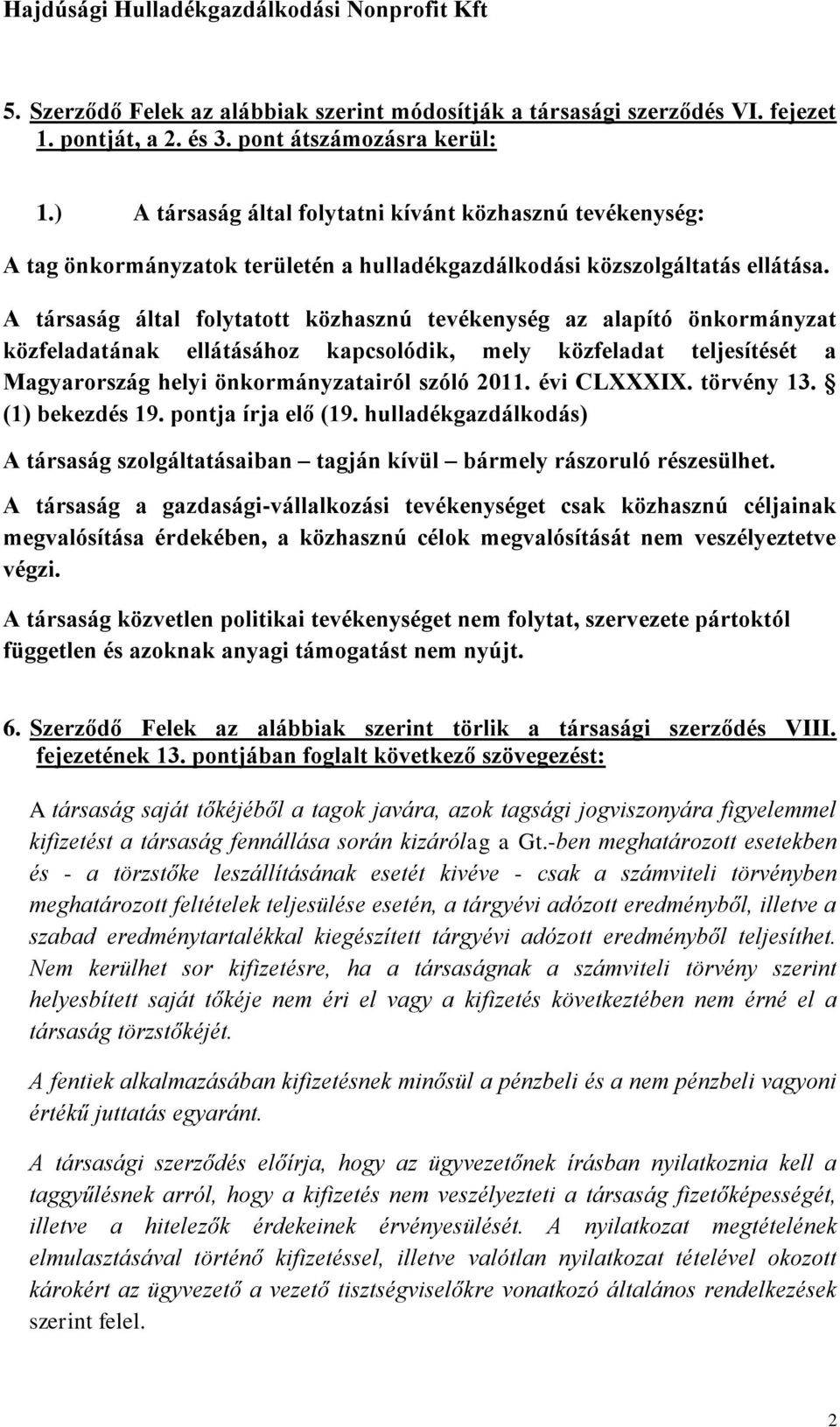 A társaság által folytatott közhasznú tevékenység az alapító önkormányzat közfeladatának ellátásához kapcsolódik, mely közfeladat teljesítését a Magyarország helyi önkormányzatairól szóló 2011.