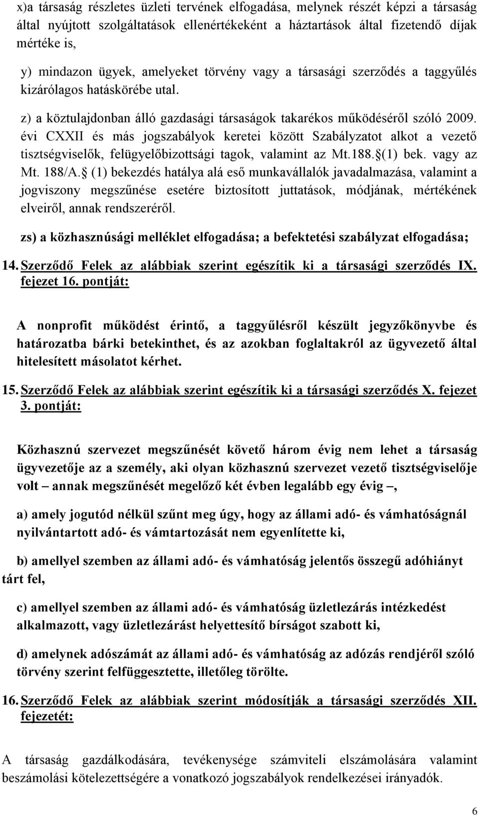 évi CXXII és más jogszabályok keretei között Szabályzatot alkot a vezető tisztségviselők, felügyelőbizottsági tagok, valamint az Mt.188. (1) bek. vagy az Mt. 188/A.