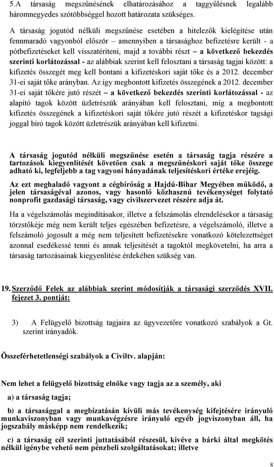 további részt a következő bekezdés szerinti korlátozással - az alábbiak szerint kell felosztani a társaság tagjai között: a kifizetés összegét meg kell bontani a kifizetéskori saját tőke és a 2012.