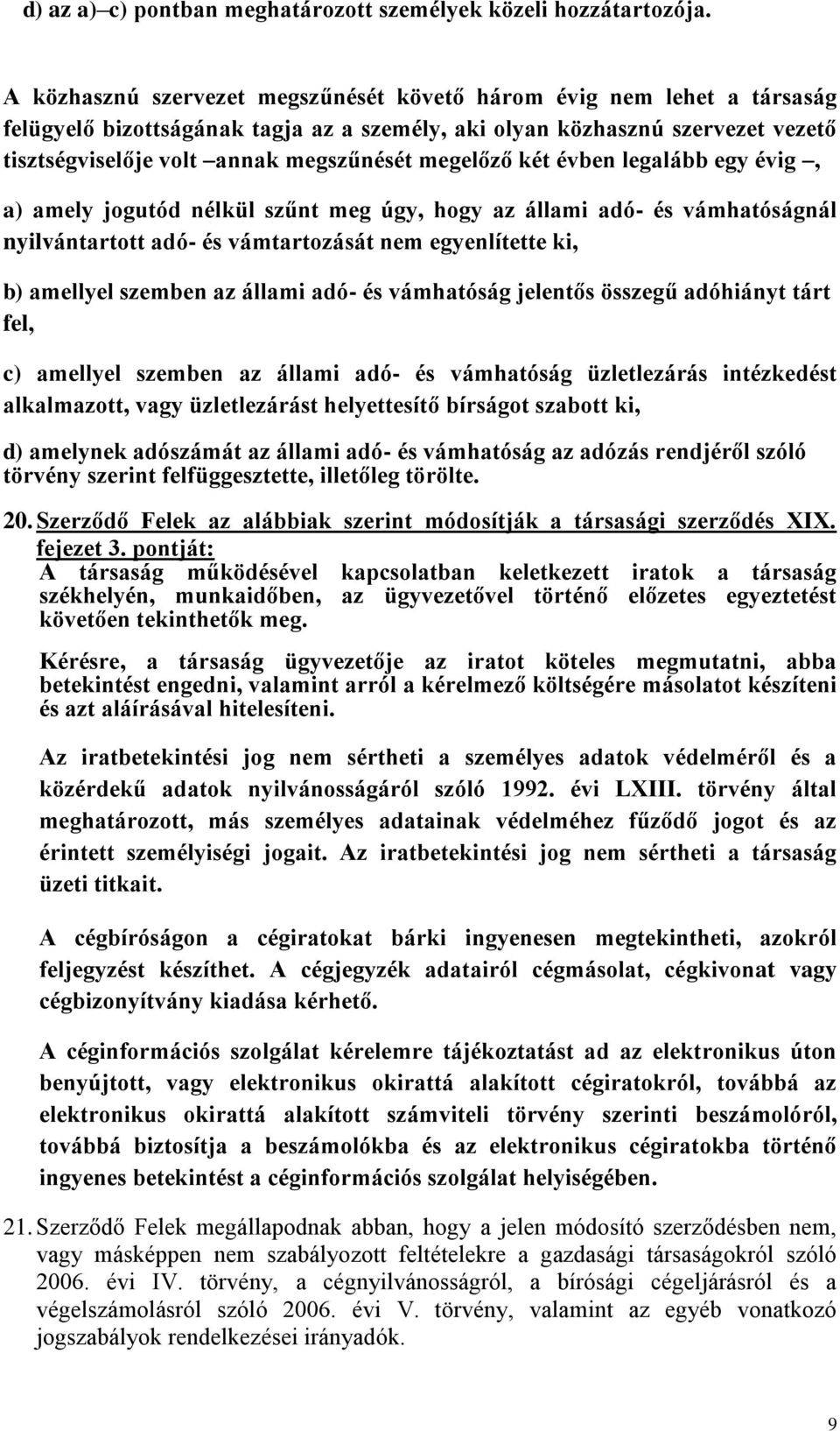 megelőző két évben legalább egy évig, a) amely jogutód nélkül szűnt meg úgy, hogy az állami adó- és vámhatóságnál nyilvántartott adó- és vámtartozását nem egyenlítette ki, b) amellyel szemben az