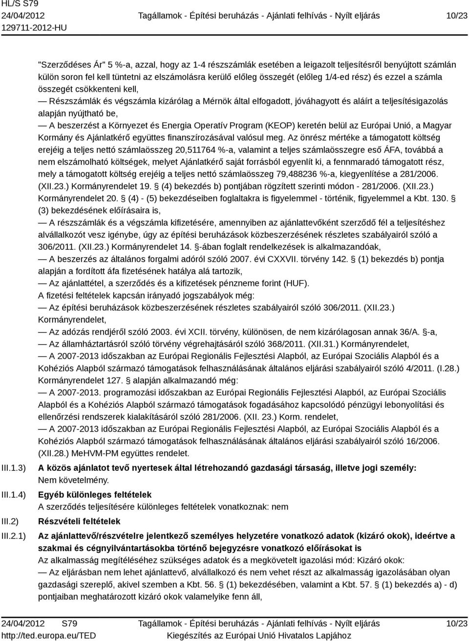 alapján nyújtható be, A beszerzést a Környezet és Energia Operatív Program (KEOP) keretén belül az Európai Unió, a Magyar Kormány és Ajánlatkérő együttes finanszírozásával valósul meg.