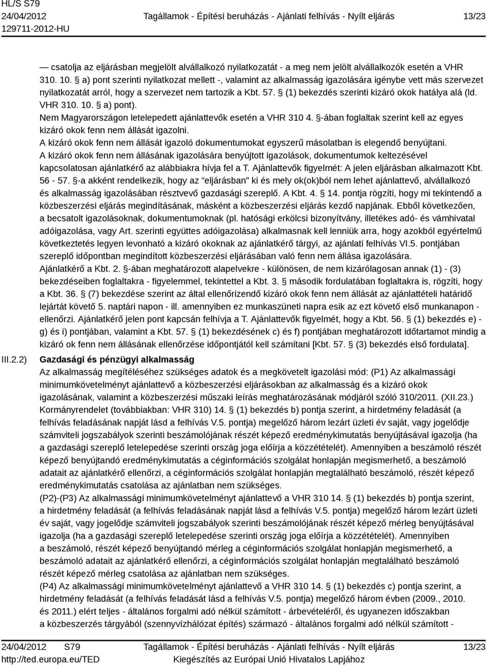 (1) bekezdés szerinti kizáró okok hatálya alá (ld. VHR 310. 10. a) pont). Nem Magyarországon letelepedett ajánlattevők esetén a VHR 310 4.