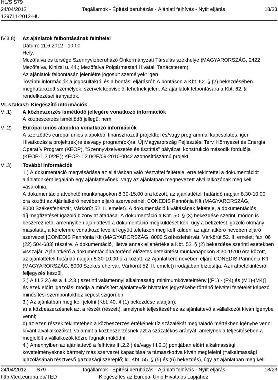 (2) bekezdésében meghatározott személyek, szervek képviselői lehetnek jelen. Az ajánlatok felbontására a Kbt. 62. rendelkezései irányadók. VI. szakasz: Kiegészítő információk VI.