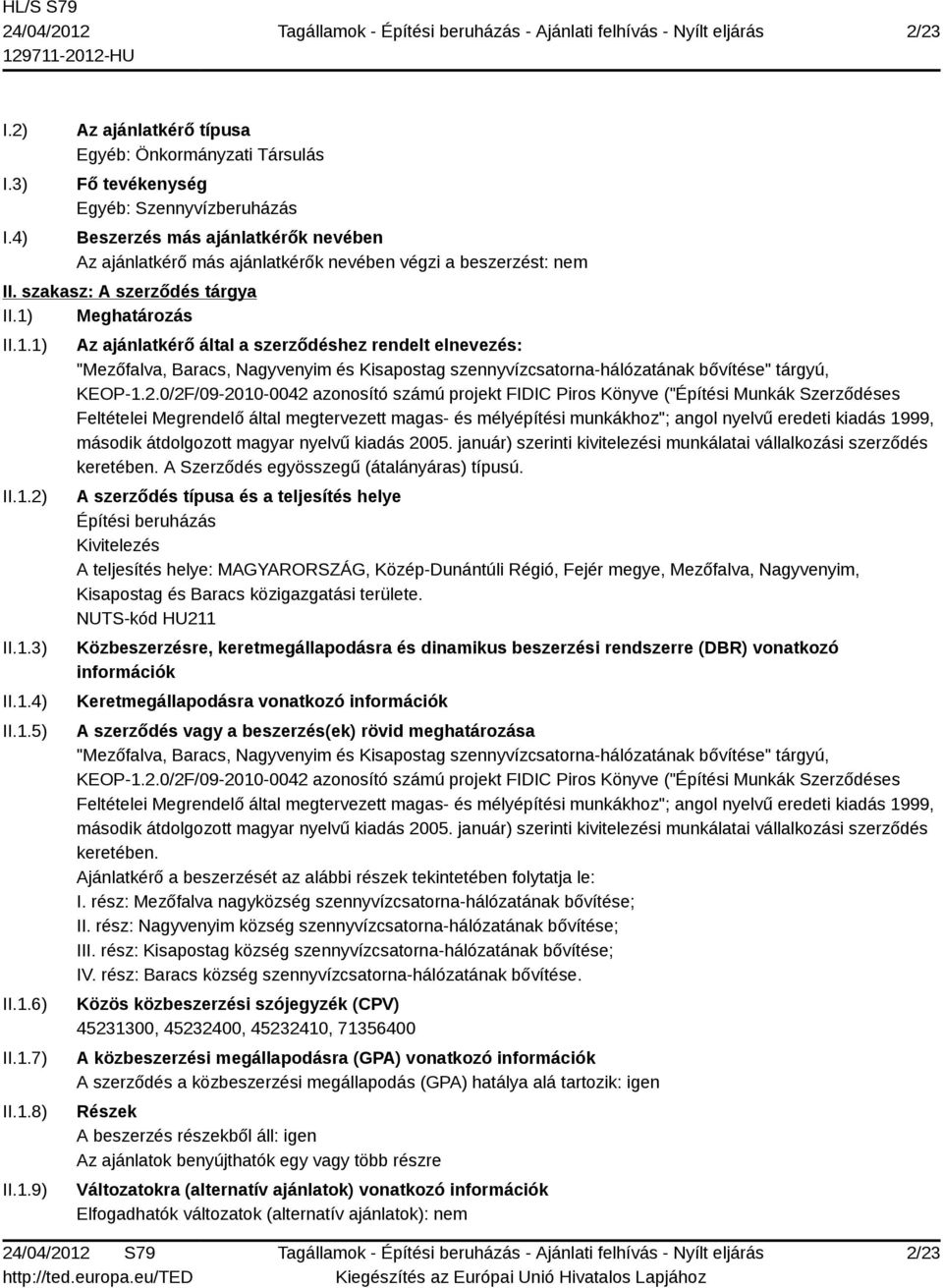 szakasz: A szerződés tárgya II.1) Meghatározás II.1.1) II.1.2) II.1.3) II.1.4) II.1.5) II.1.6) II.1.7) II.1.8) II.1.9) Az ajánlatkérő által a szerződéshez rendelt elnevezés: "Mezőfalva, Baracs, Nagyvenyim és Kisapostag szennyvízcsatorna-hálózatának bővítése" tárgyú, KEOP-1.