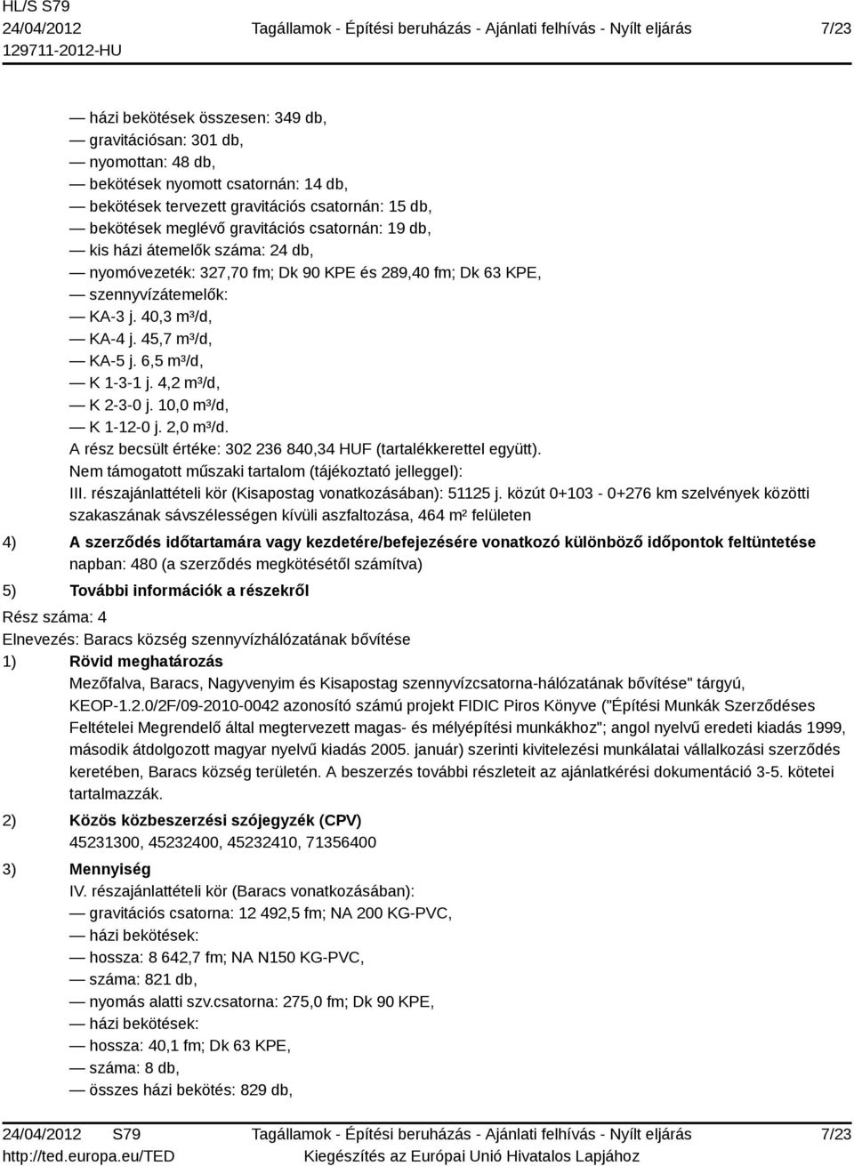 4,2 m³/d, K 2-3-0 j. 10,0 m³/d, K 1-12-0 j. 2,0 m³/d. A rész becsült értéke: 302 236 840,34 HUF (tartalékkerettel együtt). Nem támogatott műszaki tartalom (tájékoztató jelleggel): III.