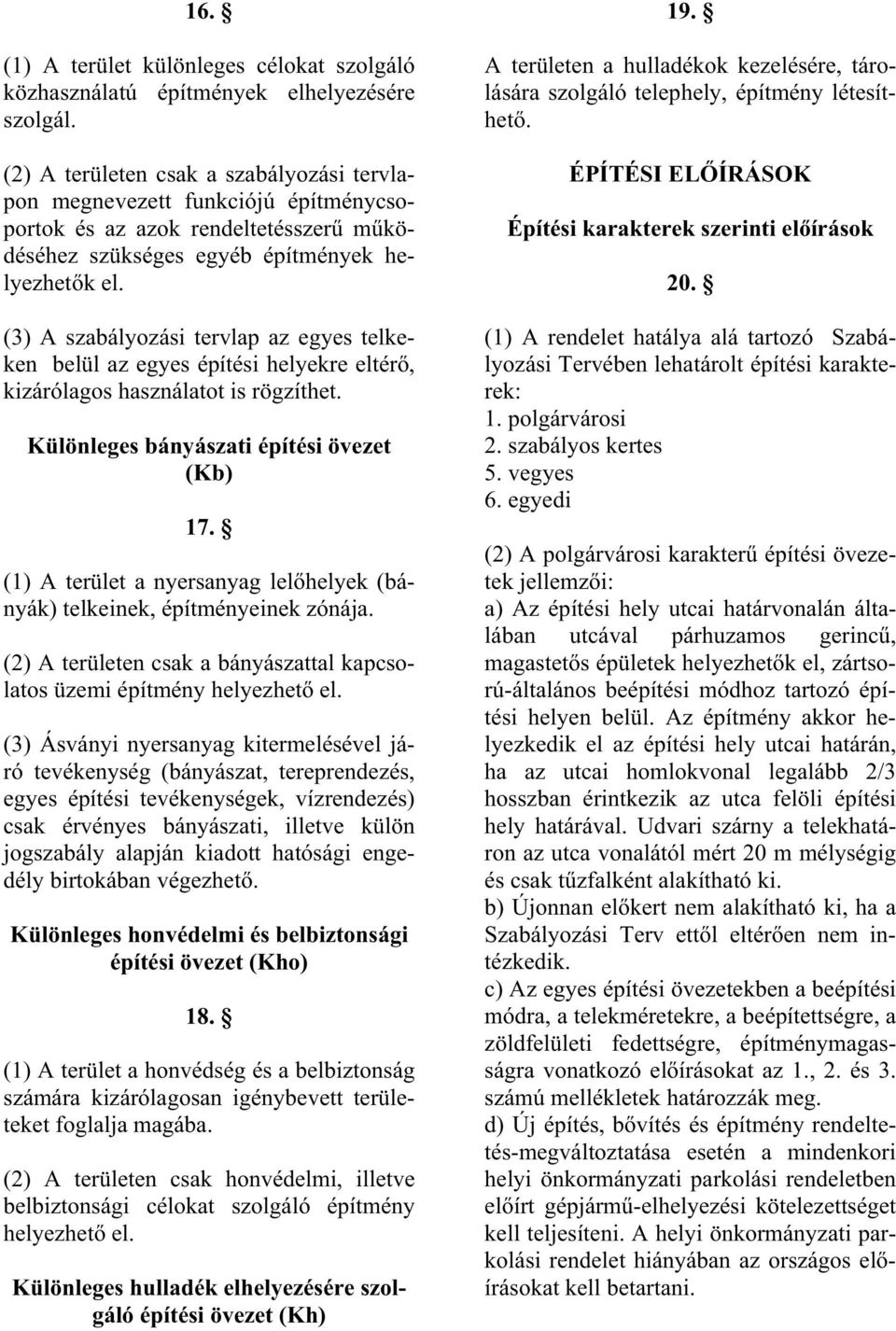 (3) A szabályozási tervlap az egyes telkeken belül az egyes építési helyekre eltér, kizárólagos használatot is rögzíthet. Különleges bányászati építési övezet (Kb) 17.