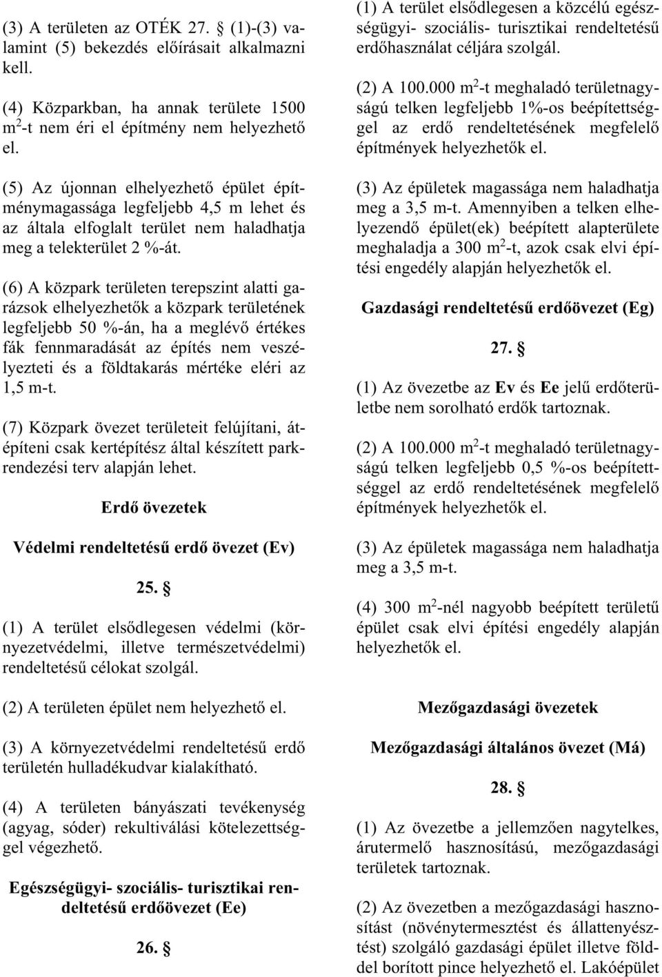 (6) A közpark területen terepszint alatti garázsok elhelyezhet k a közpark területének legfeljebb 50 %-án, ha a meglév értékes fák fennmaradását az építés nem veszélyezteti és a földtakarás mértéke