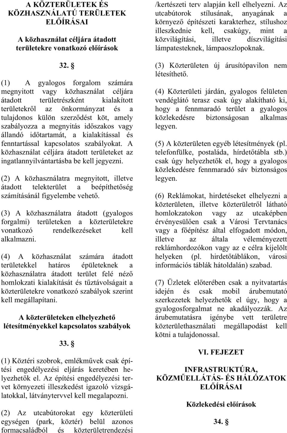 megnyitás id szakos vagy állandó id tartamát, a kialakítással és fenntartással kapcsolatos szabályokat. A közhasználat céljára átadott területeket az ingatlannyilvántartásba be kell jegyezni.