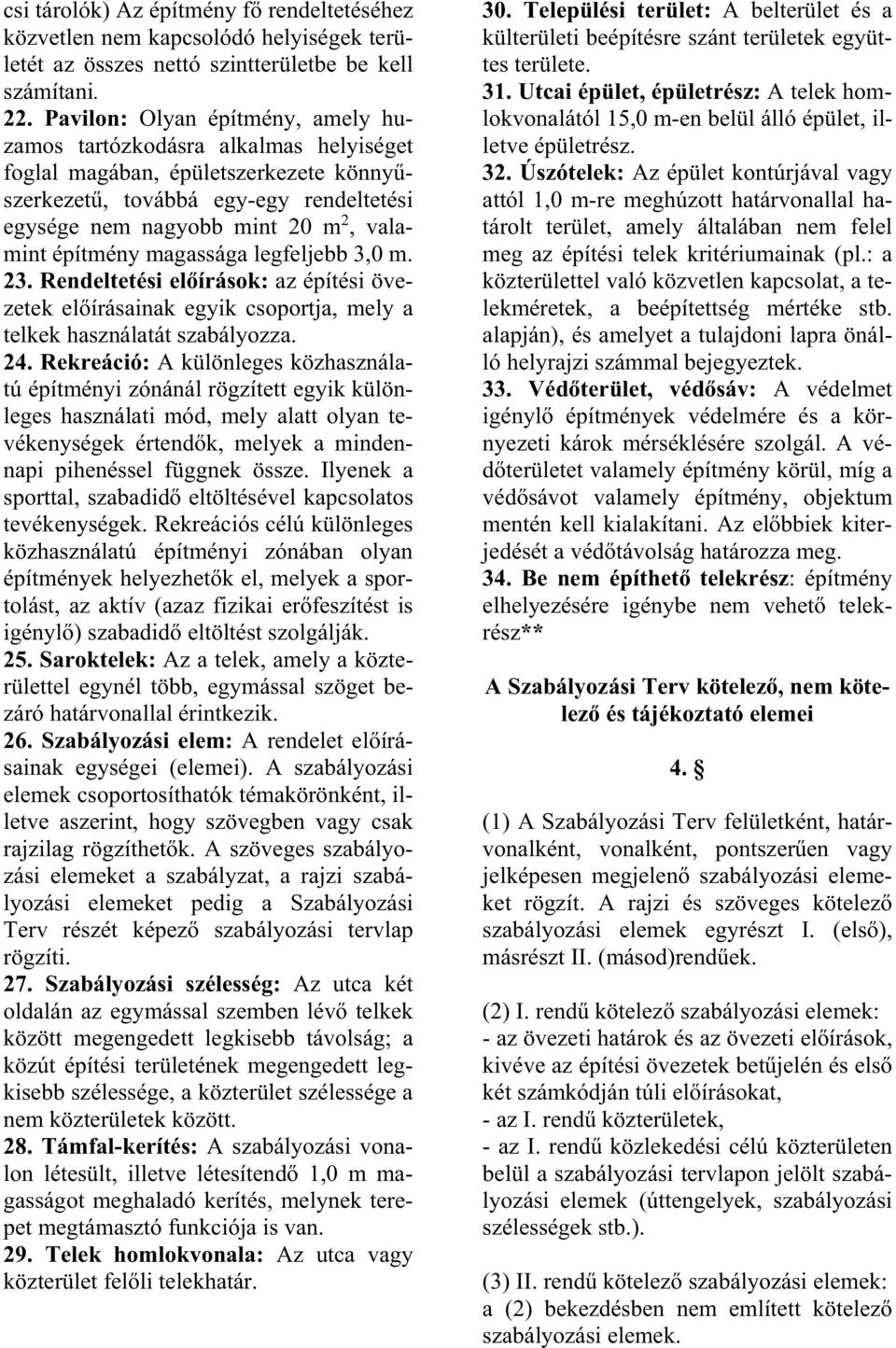 építmény magassága legfeljebb 3,0 m. 23. Rendeltetési el írások: az építési övezetek el írásainak egyik csoportja, mely a telkek használatát szabályozza. 24.