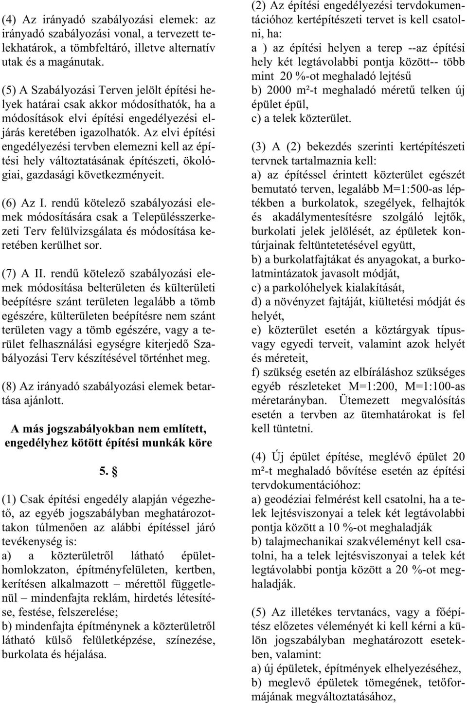 Az elvi építési engedélyezési tervben elemezni kell az építési hely változtatásának építészeti, ökológiai, gazdasági következményeit. (6) Az I.