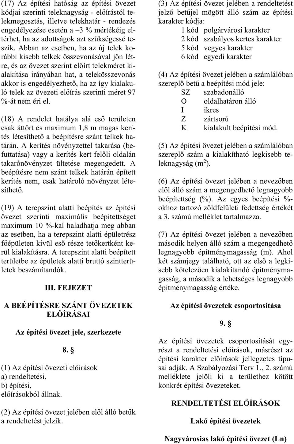 Abban az esetben, ha az új telek korábbi kisebb telkek összevonásával jön létre, és az övezet szerint el írt telekméret kialakítása irányában hat, a telekösszevonás akkor is engedélyezhet, ha az így