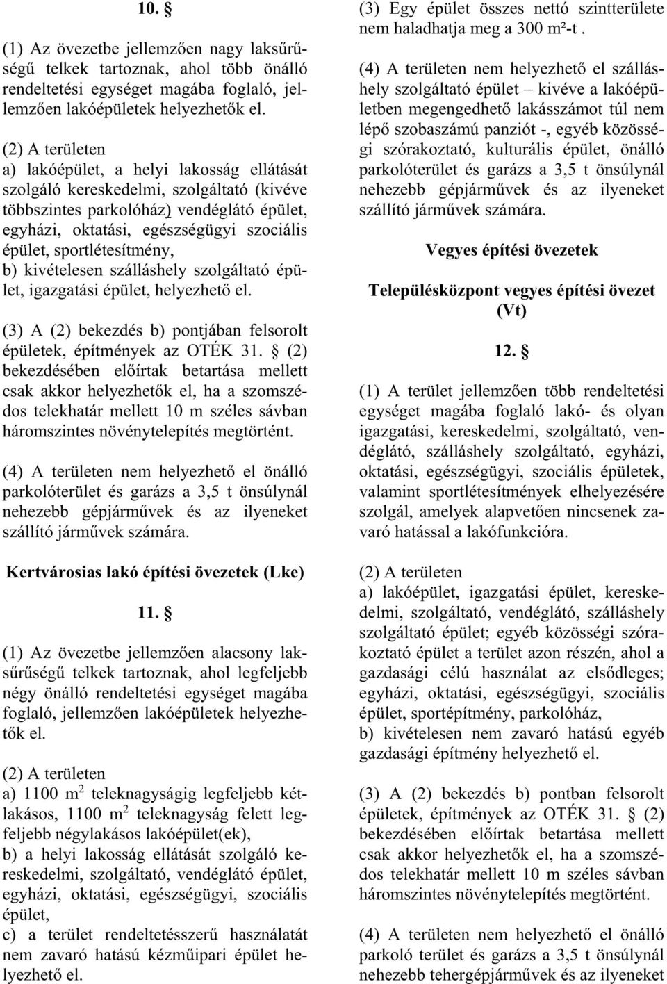 sportlétesítmény, b) kivételesen szálláshely szolgáltató épület, igazgatási épület, helyezhet el. (3) A (2) bekezdés b) pontjában felsorolt épületek, építmények az OTÉK 31.