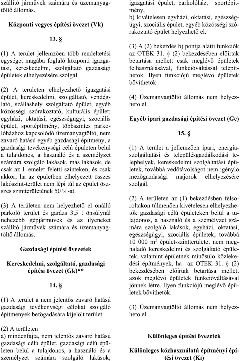 (2) A területen elhelyezhet igazgatási épület, kereskedelmi, szolgáltató, vendéglátó, szálláshely szolgáltató épület, egyéb közösségi szórakoztató, kulturális épület; egyházi, oktatási, egészségügyi,