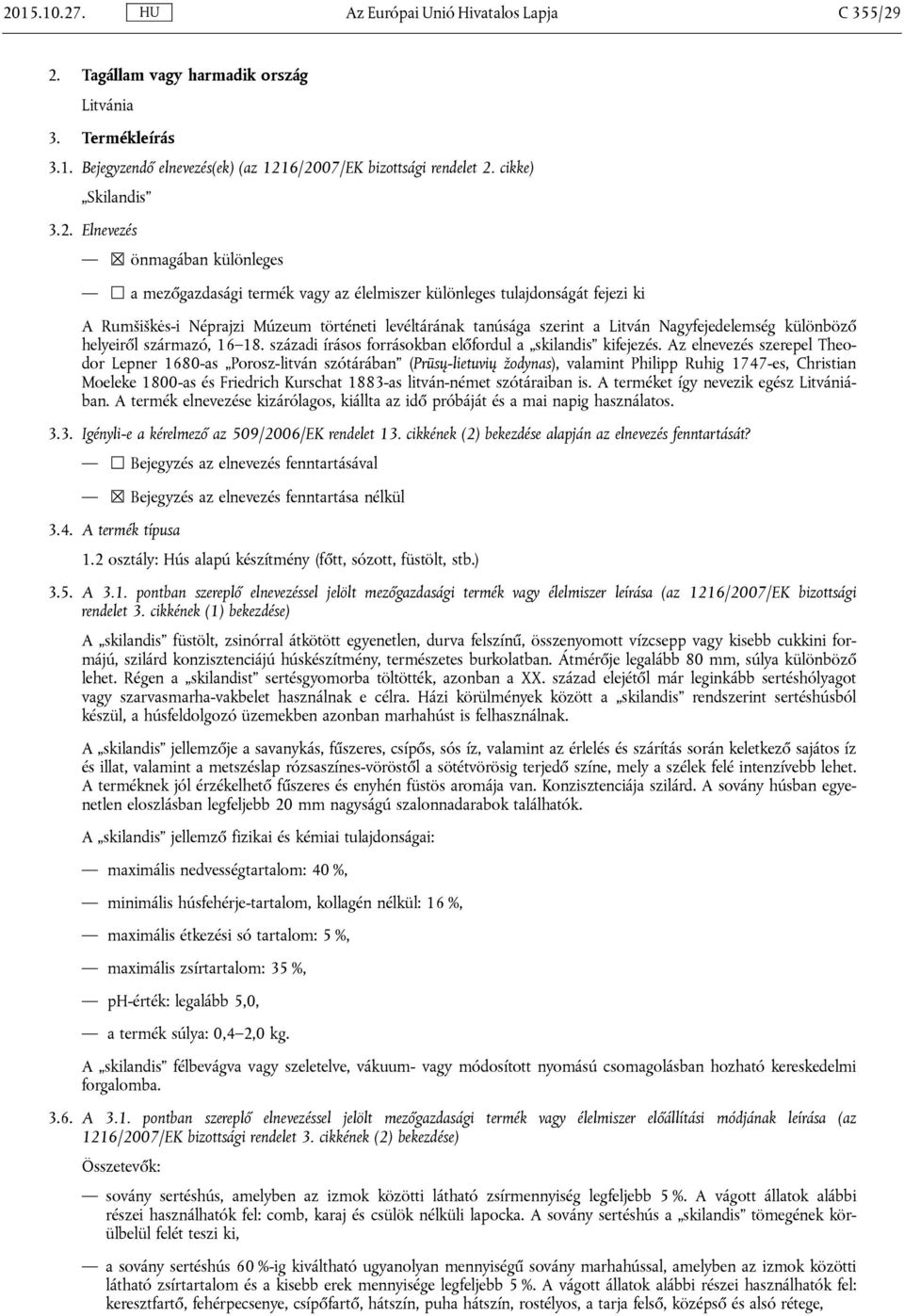 Elnevezés önmagában különleges a mezőgazdasági termék vagy az élelmiszer különleges tulajdonságát fejezi ki A Rumšiškės-i Néprajzi Múzeum történeti levéltárának tanúsága szerint a Litván