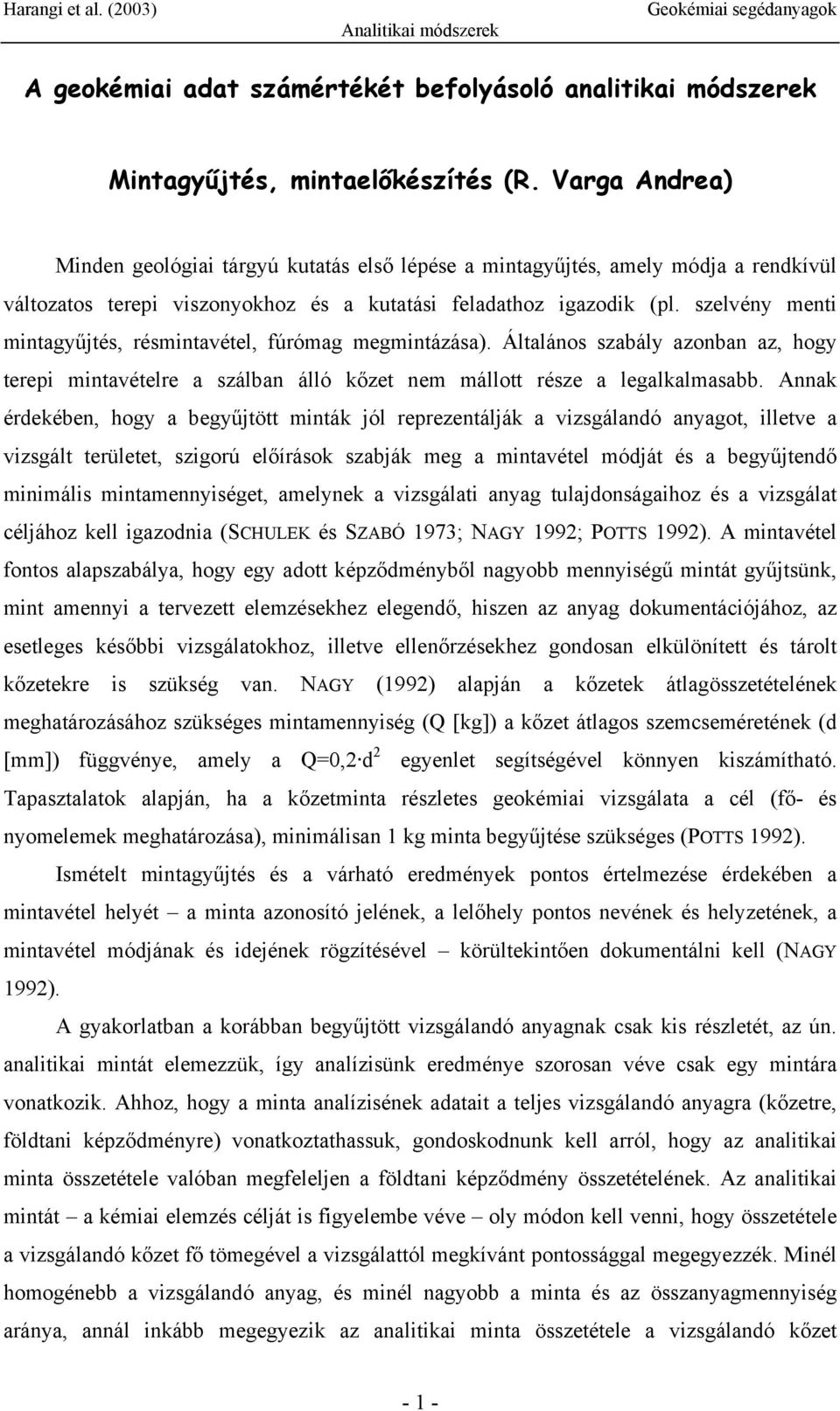 szelvény menti mintagyűjtés, résmintavétel, fúrómag megmintázása). Általános szabály azonban az, hogy terepi mintavételre a szálban álló kőzet nem mállott része a legalkalmasabb.