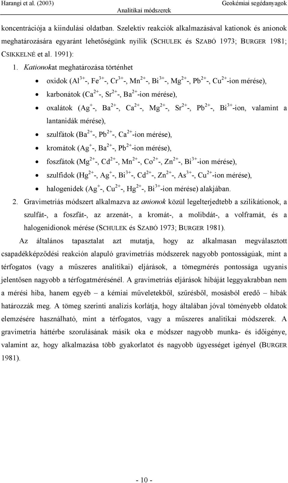 -, Ca 2+ -, Mg 2+ -, Sr 2+ -, Pb 2+ -, Bi 3+ -ion, valamint a lantanidák mérése), szulfátok (Ba 2+ -, Pb 2+ -, Ca 2+ -ion mérése), kromátok (Ag + -, Ba 2+ -, Pb 2+ -ion mérése), foszfátok (Mg 2+ -,