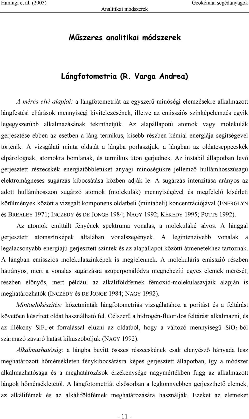 legegyszerűbb alkalmazásának tekinthetjük. Az alapállapotú atomok vagy molekulák gerjesztése ebben az esetben a láng termikus, kisebb részben kémiai energiája segítségével történik.