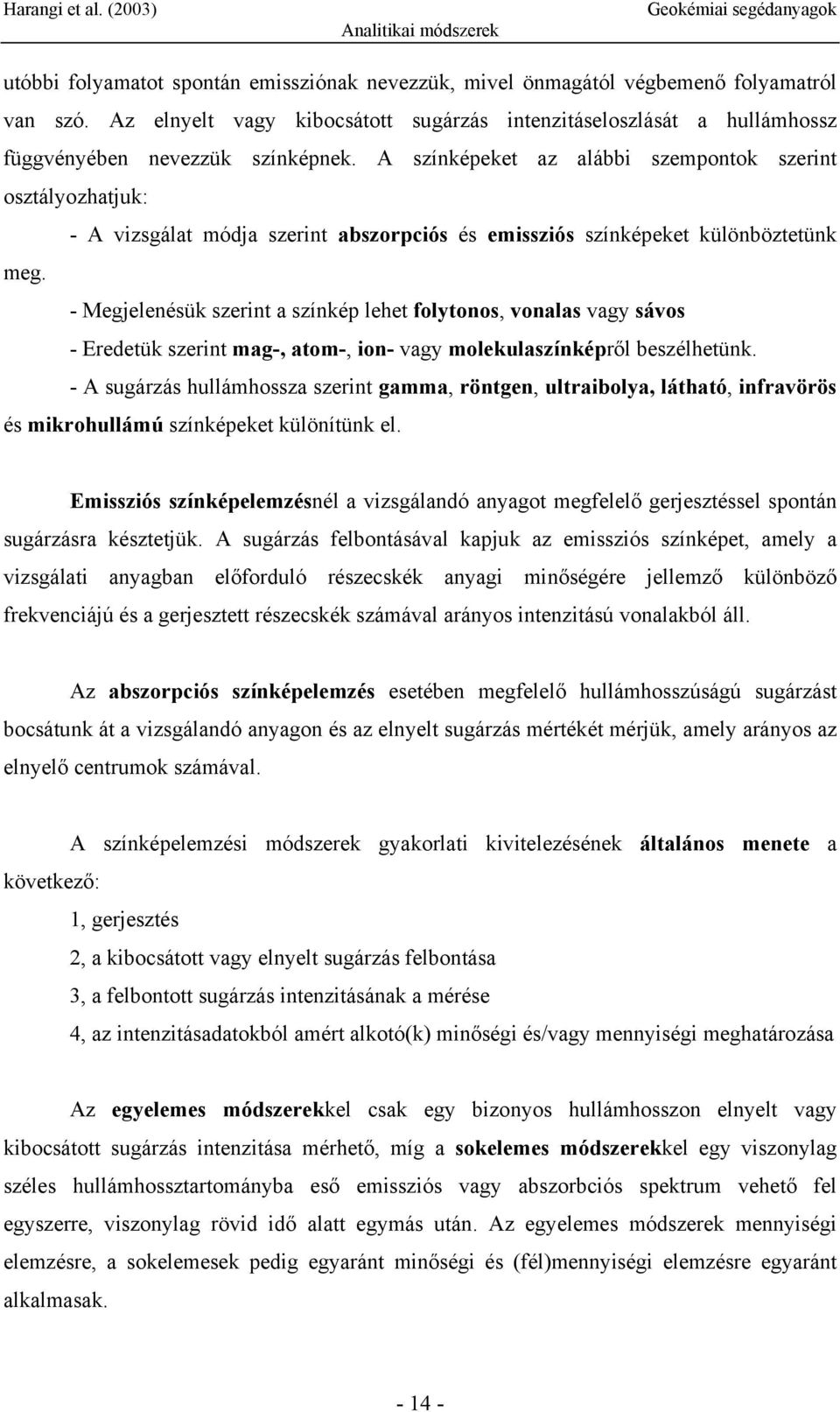 - Megjelenésük szerint a színkép lehet folytonos, vonalas vagy sávos - Eredetük szerint mag-, atom-, ion- vagy molekulaszínképről beszélhetünk.