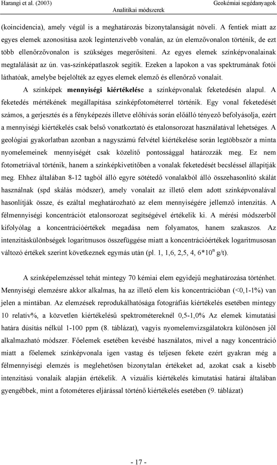 Az egyes elemek színképvonalainak megtalálását az ún. vas-színképatlaszok segítik. Ezeken a lapokon a vas spektrumának fotói láthatóak, amelybe bejelölték az egyes elemek elemző és ellenőrző vonalait.