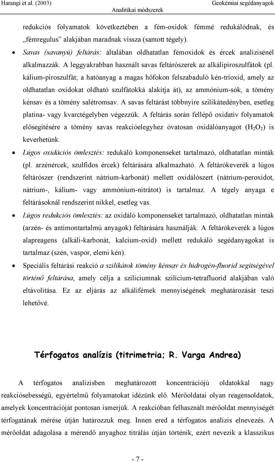 kálium-piroszulfát; a hatóanyag a magas hőfokon felszabaduló kén-trioxid, amely az oldhatatlan oxidokat oldható szulfátokká alakítja át), az ammónium-sók, a tömény kénsav és a tömény salétromsav.