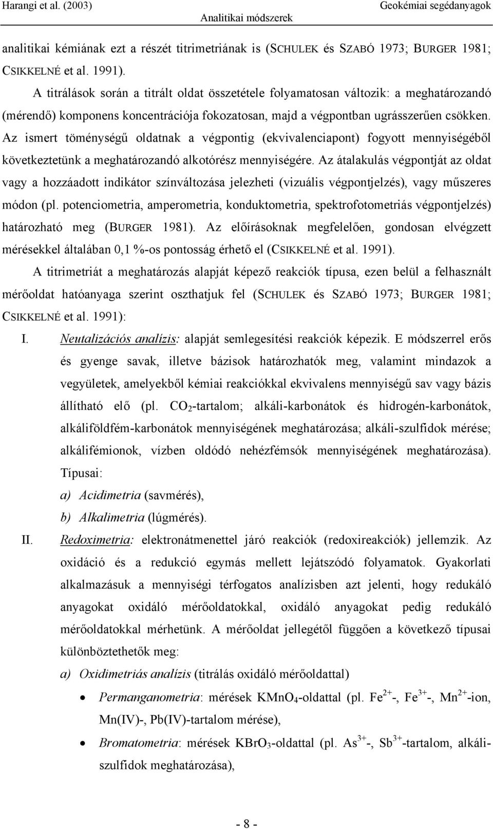Az ismert töménységű oldatnak a végpontig (ekvivalenciapont) fogyott mennyiségéből következtetünk a meghatározandó alkotórész mennyiségére.