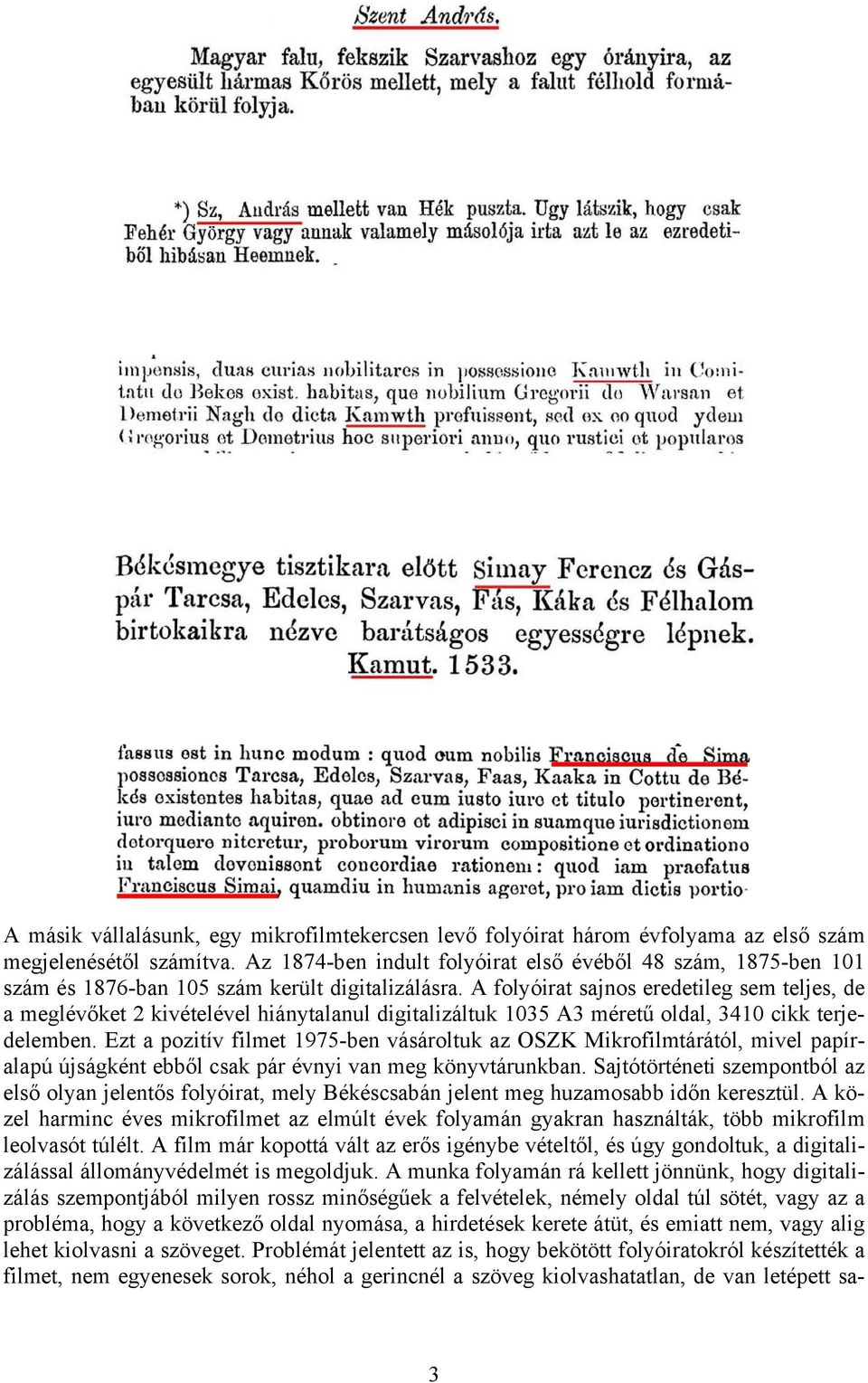 A folyóirat sajnos eredetileg sem teljes, de a meglévőket 2 kivételével hiánytalanul digitalizáltuk 1035 A3 méretű oldal, 3410 cikk terjedelemben.