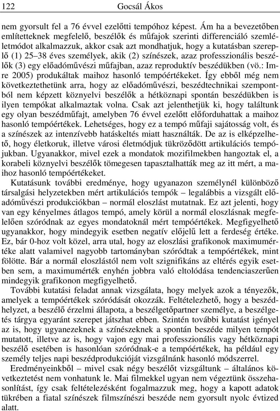 (2) színészek, azaz professzionális beszél k (3) egy el adóm vészi m fajban, azaz reproduktív beszédükben (vö.: Imre 2005) produkáltak maihoz hasonló tempóértékeket.