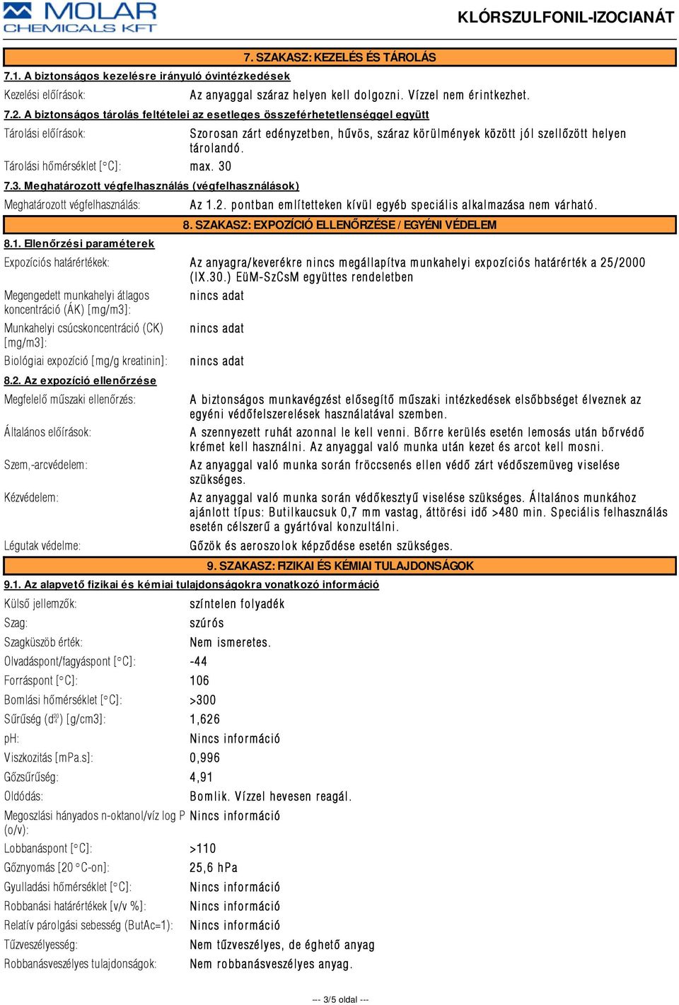 Tárolási hõmérséklet [ÇC]: max. 30 7.3. Meghatározott végfelhasználás (végfelhasználások) Meghatározott végfelhasználás: 8.1. Ellenőrzési paraméterek A z 1.2.