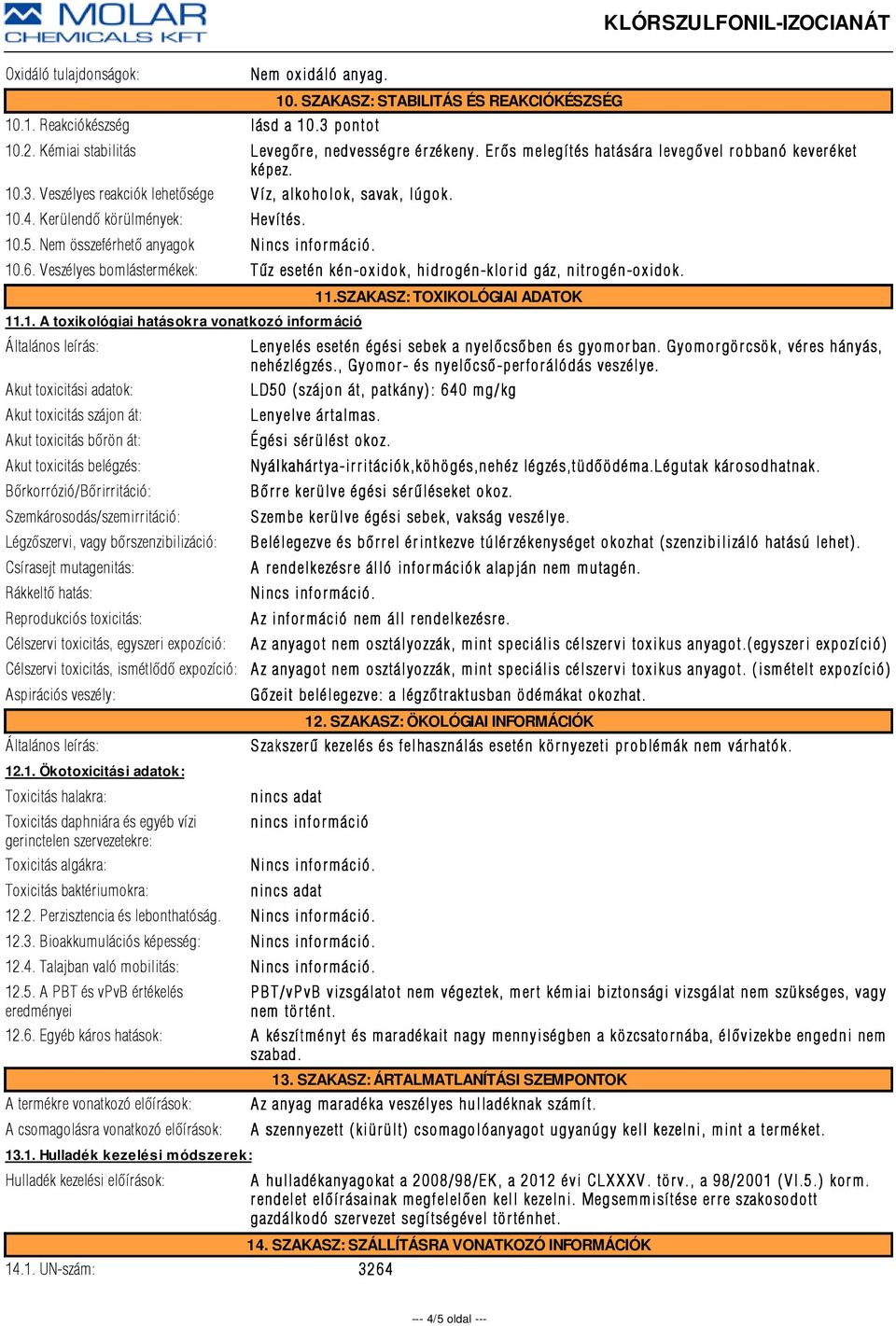 10.6. Veszélyes bomlástermékek: Tûz esetén kén-oxidok, hidr ogén-klor id gáz, nitr ogén-oxidok. 11.1. A toxikológiai hatásokra vonatkozó információ Akut toxicitási adatok: Akut toxicitás szájon át: