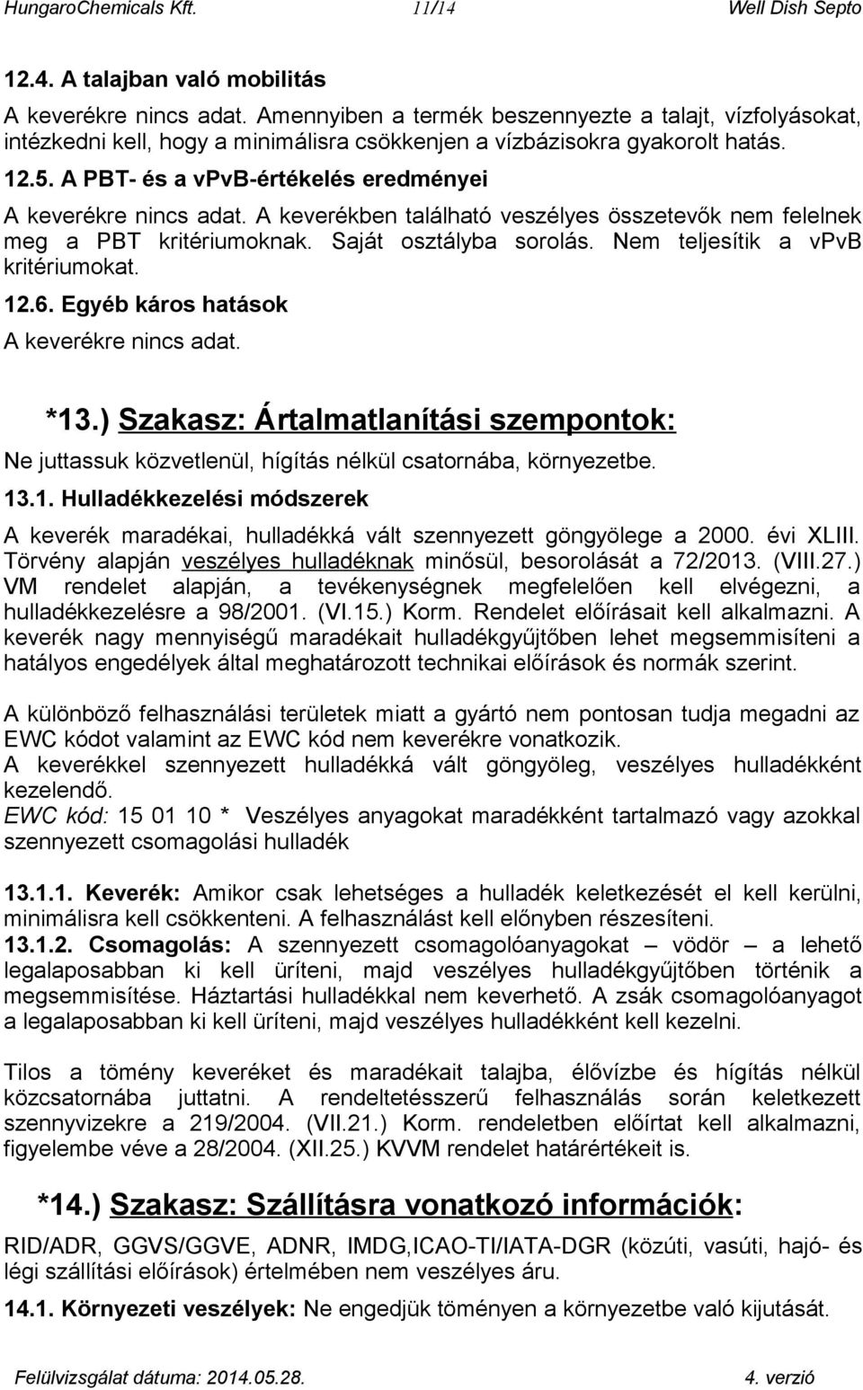 A keverékben található veszélyes összetevők nem felelnek meg a PBT kritériumoknak. Saját osztályba sorolás. Nem teljesítik a vpvb kritériumokat. 12.6. Egyéb káros hatások A keverékre. *13.