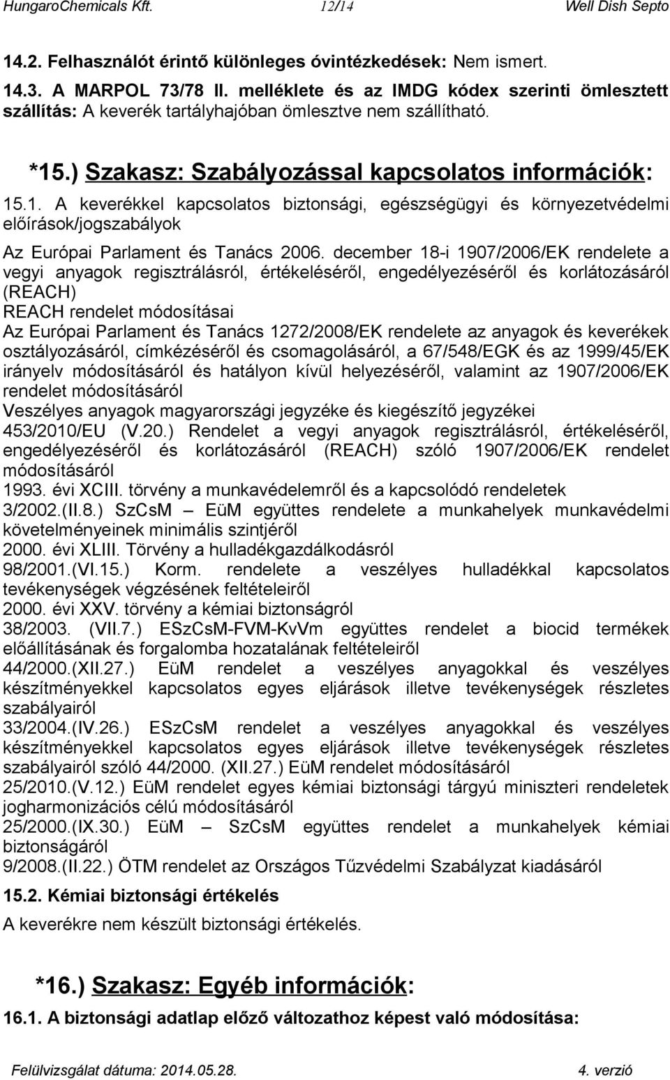 .) Szakasz: Szabályozással kapcsolatos információk: 15.1. A keverékkel kapcsolatos biztonsági, egészségügyi és környezetvédelmi előírások/jogszabályok Az Európai Parlament és Tanács 2006.