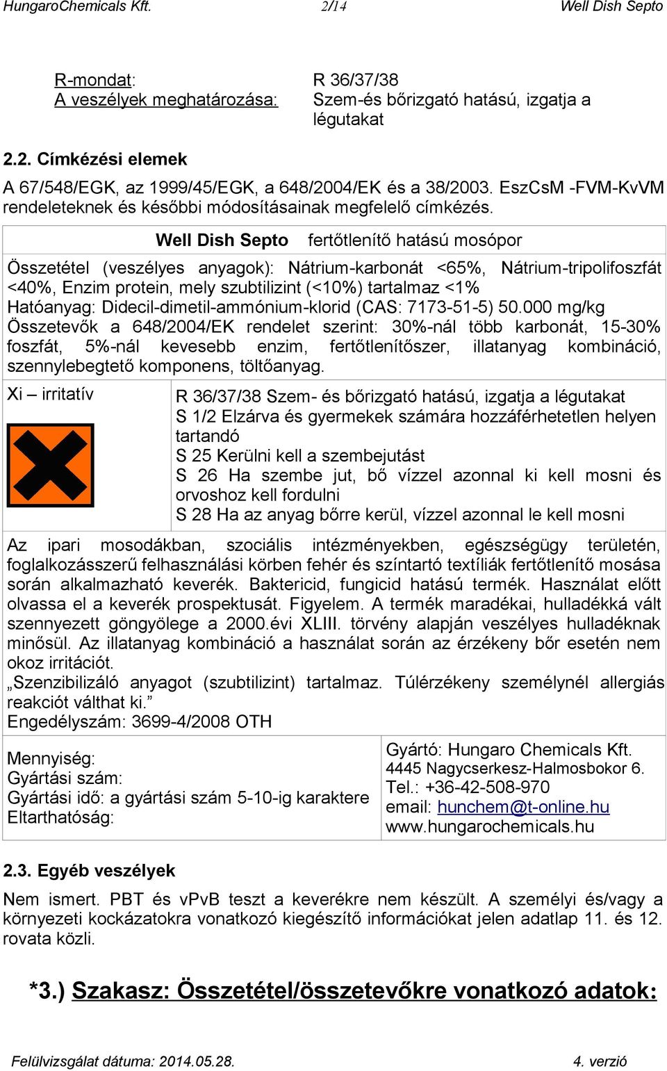 Well Dish Septo fertőtlenítő hatású mosópor Összetétel (veszélyes anyagok): Nátrium-karbonát <65%, Nátrium-tripolifoszfát <40%, Enzim protein, mely szubtilizint (<10%) tartalmaz <1% Hatóanyag: