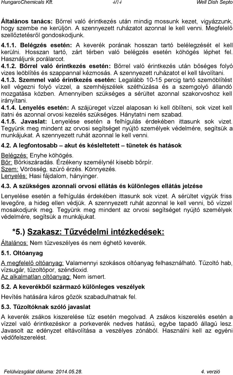 Használjunk porálarcot. 4.1.2. Bőrrel való érintkezés esetén: Bőrrel való érintkezés után bőséges folyó vizes leöblítés és szappannal kézmosás. A szennyezett ruházatot el kell távolítani. 4.1.3.