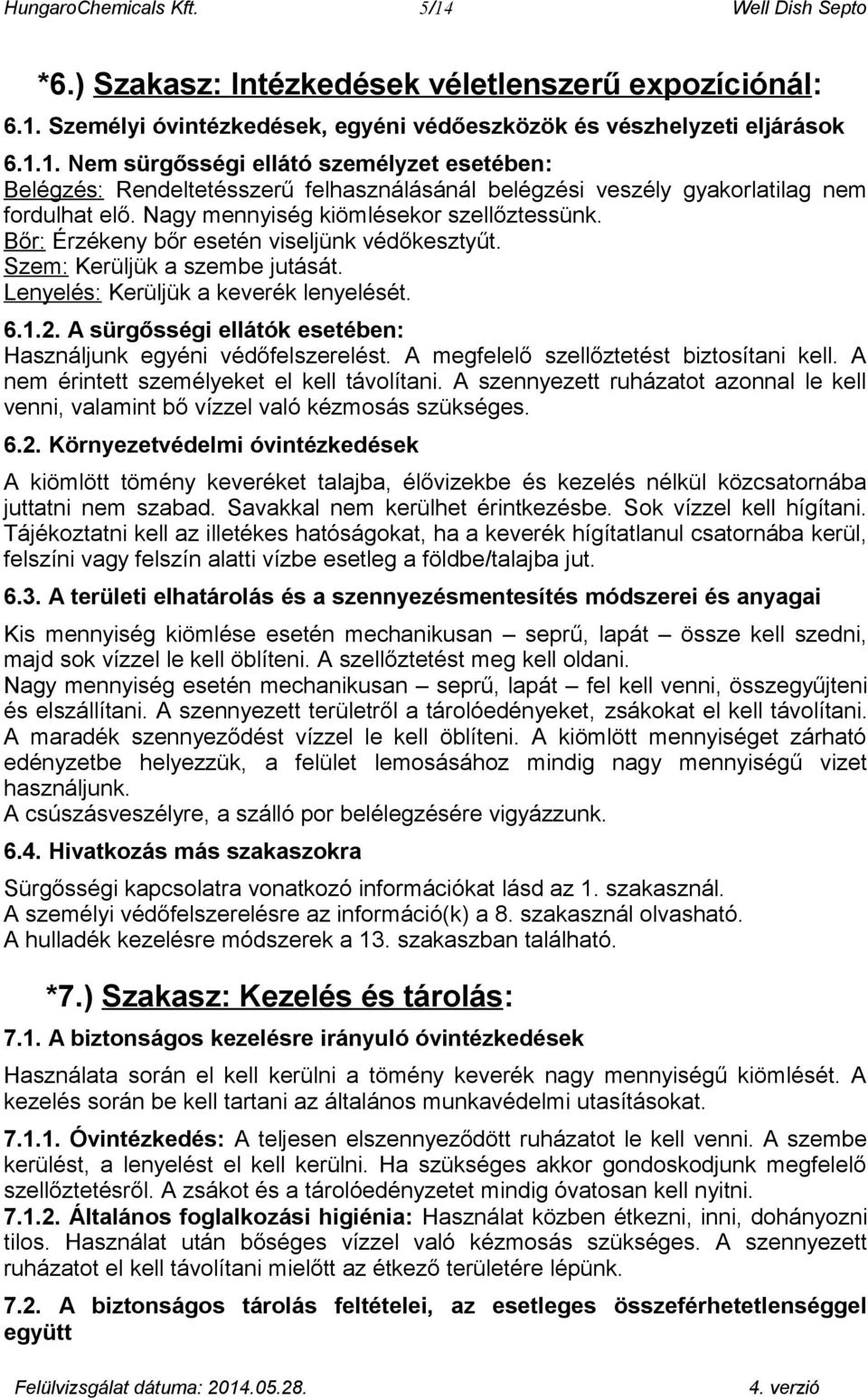 A sürgősségi ellátók esetében: Használjunk egyéni védőfelszerelést. A megfelelő szellőztetést biztosítani kell. A nem érintett személyeket el kell távolítani.