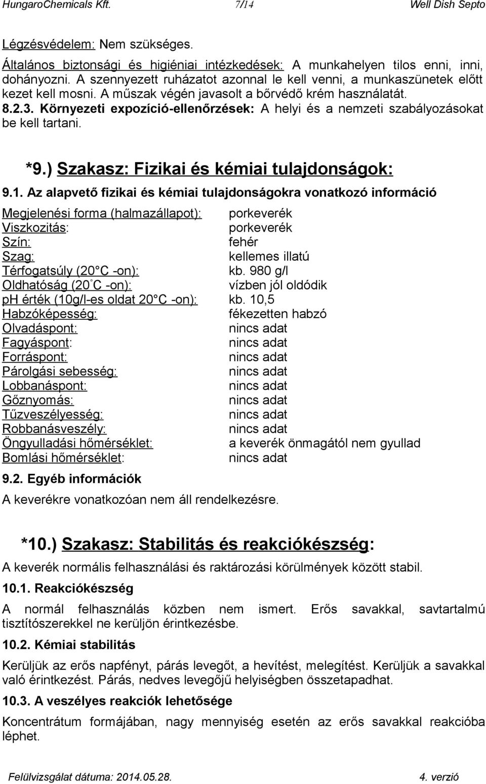 Környezeti expozíció-ellenőrzések: A helyi és a nemzeti szabályozásokat be kell tartani. *9.) Szakasz: Fizikai és kémiai tulajdonságok: 9.1.