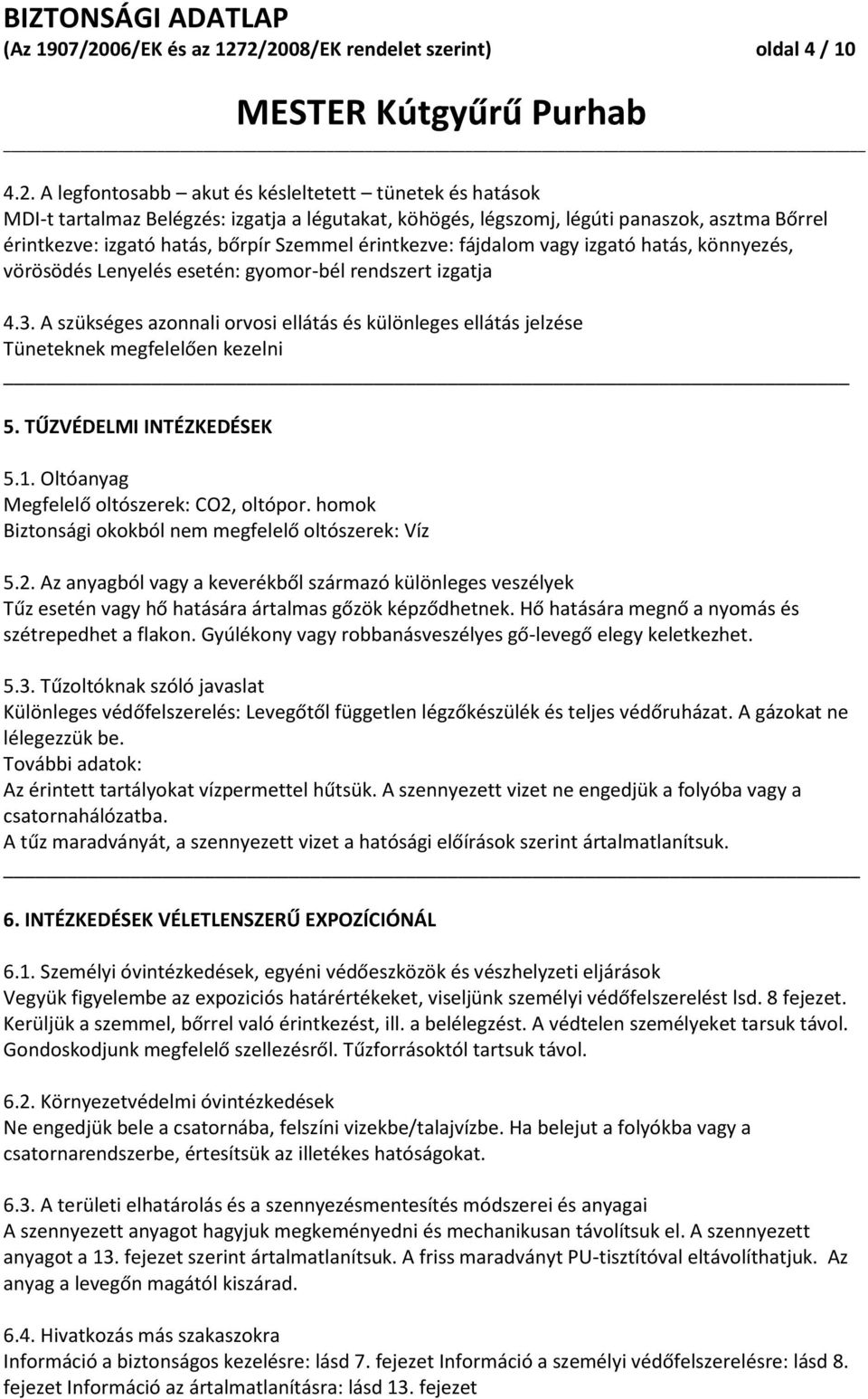 2/2008/EK rendelet szerint) oldal 4 / 10 4.2. A legfontosabb akut és késleltetett tünetek és hatások MDIt tartalmaz Belégzés: izgatja a légutakat, köhögés, légszomj, légúti panaszok, asztma Bőrrel