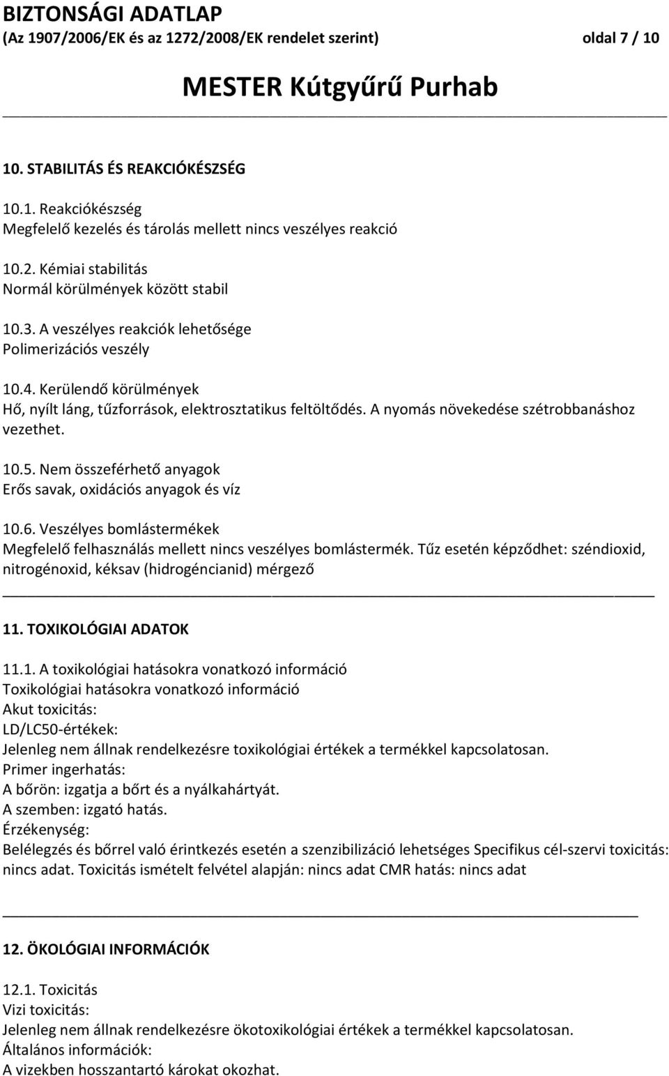 Nem összeférhető anyagok Erős savak, oxidációs anyagok és víz 10.6. Veszélyes bomlástermékek Megfelelő felhasználás mellett nincs veszélyes bomlástermék.