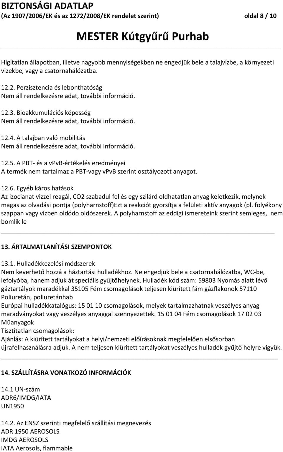 A talajban való mobilitás Nem áll rendelkezésre adat, további információ. 12.5. A PBT és a vpvbértékelés eredményei A termék nem tartalmaz a PBTvagy vpvb szerint osztályozott anyagot. 12.6.