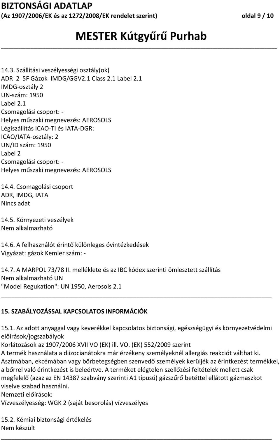 4. Csomagolási csoport ADR, IMDG, IATA Nincs adat 14.5. Környezeti veszélyek Nem alkalmazható 14.6. A felhasználót érintő különleges óvintézkedések Vigyázat: gázok Kemler szám: 14.7.