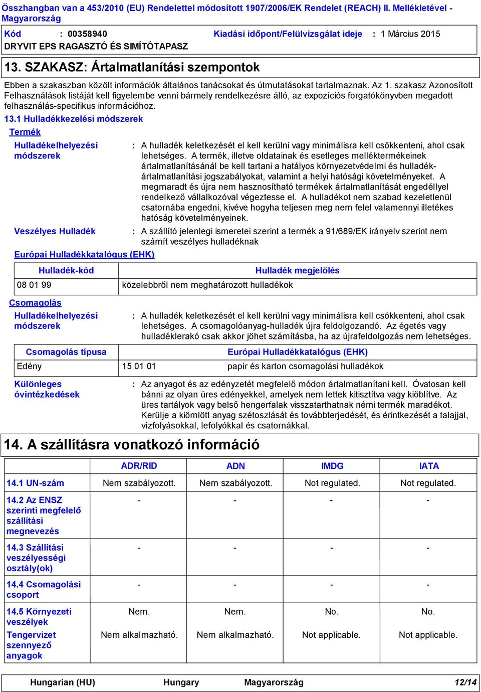 1 Hulladékkezelési módszerek Termék Hulladékelhelyezési módszerek Veszélyes Hulladék Európai Hulladékkatalógus (EHK) Hulladékkód A hulladék keletkezését el kell kerülni vagy minimálisra kell