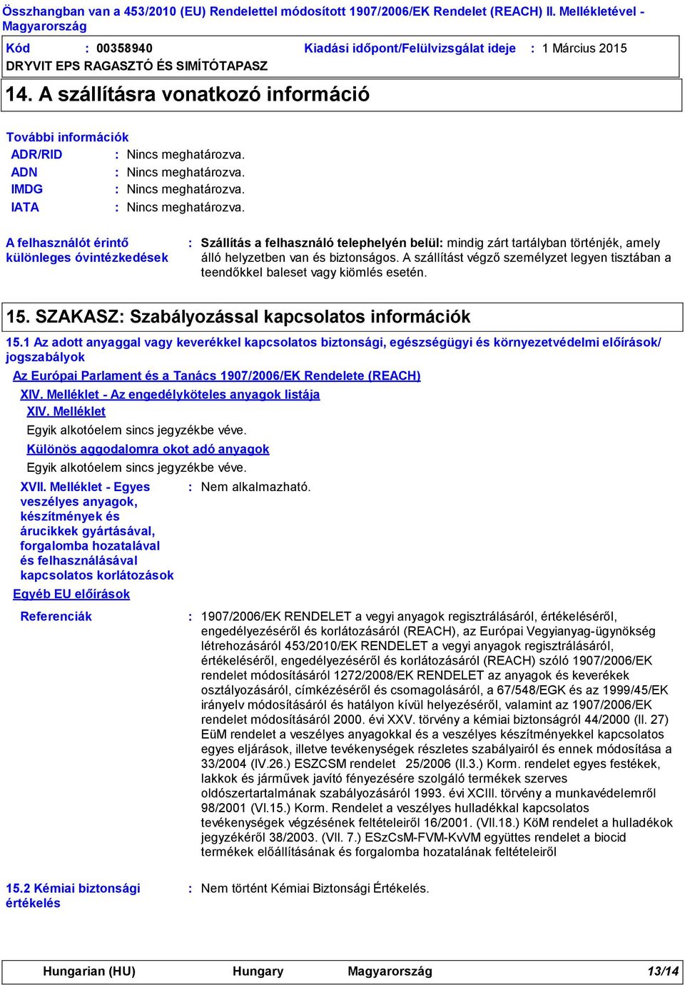 A szállítást végző személyzet legyen tisztában a teendőkkel baleset vagy kiömlés esetén. 15. SZAKASZ Szabályozással kapcsolatos információk 15.