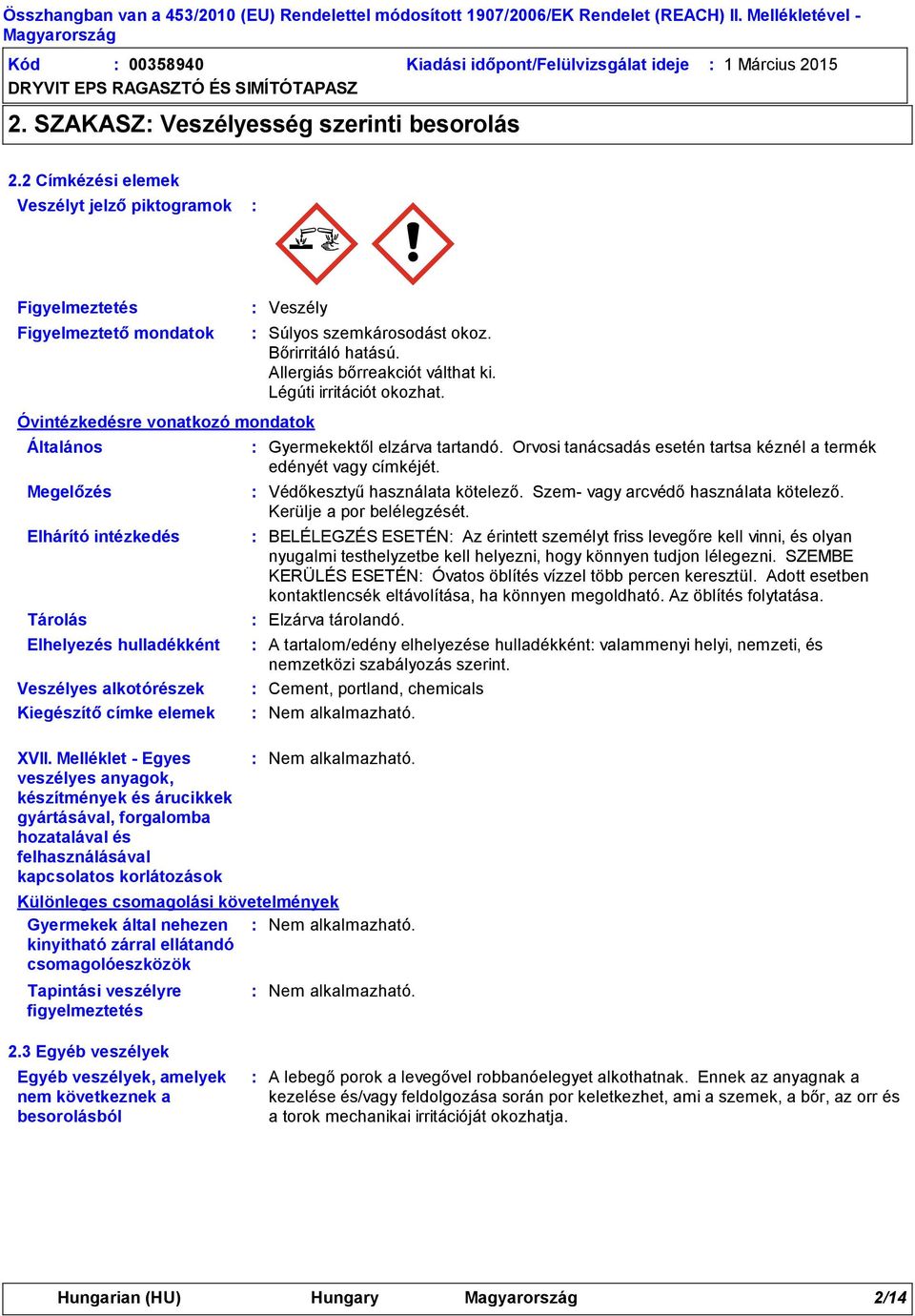 okoz. Bőrirritáló hatású. Allergiás bőrreakciót válthat ki. Légúti irritációt okozhat. Védőkesztyű használata kötelező. Szem vagy arcvédő használata kötelező. Kerülje a por belélegzését.