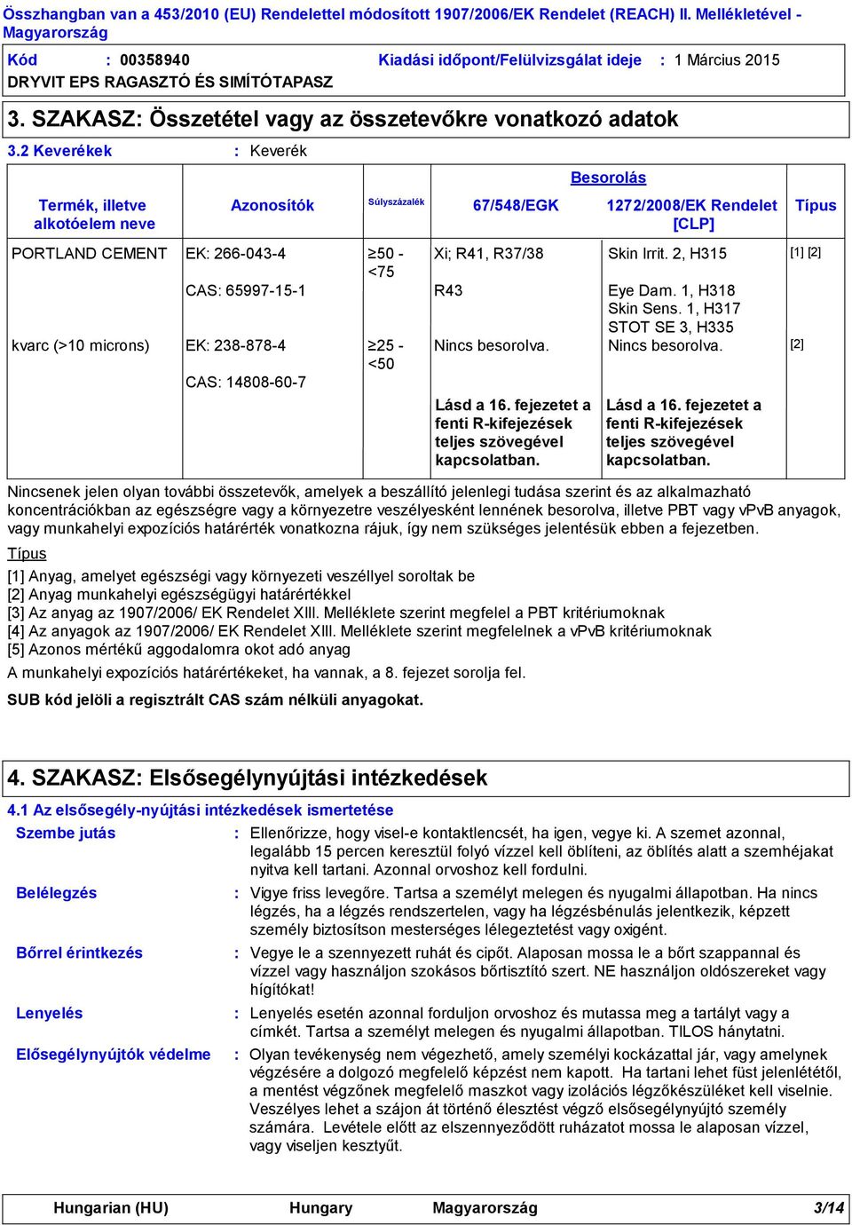 A munkahelyi expozíciós határértékeket, ha vannak, a 8. fejezet sorolja fel. Besorolás 1272/2008/EK Rendelet [CLP] PORTLAND CEMENT EK 2660434 50 Xi; R41, R37/38 Skin Irrit.