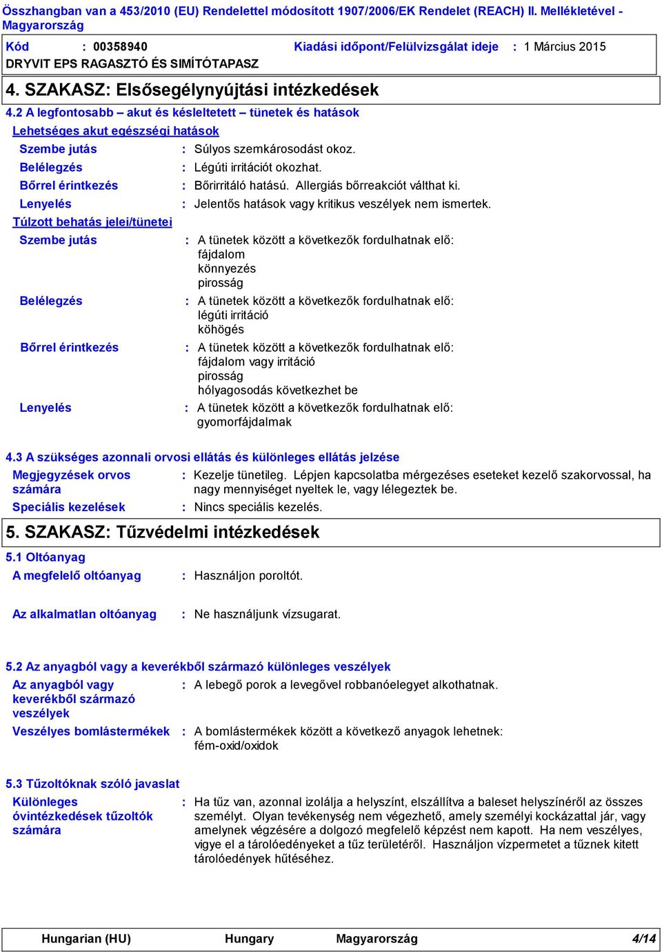 Bőrrel érintkezés Lenyelés Légúti irritációt okozhat. Bőrirritáló hatású. Allergiás bőrreakciót válthat ki. Súlyos szemkárosodást okoz. Jelentős hatások vagy kritikus veszélyek nem ismertek.