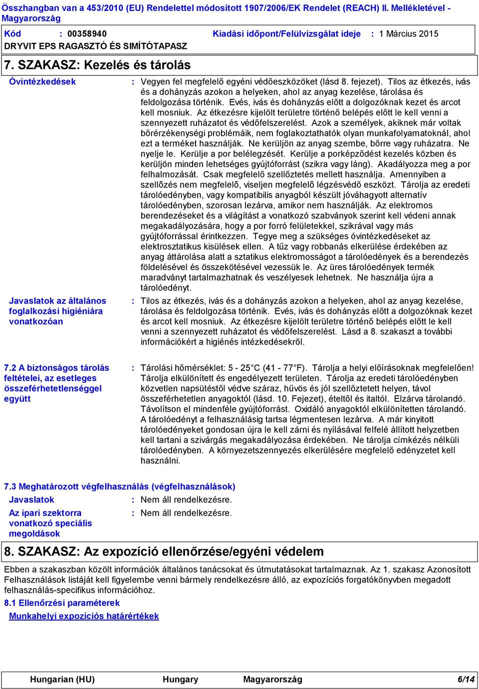 Tilos az étkezés, ivás és a dohányzás azokon a helyeken, ahol az anyag kezelése, tárolása és feldolgozása történik. Evés, ivás és dohányzás előtt a dolgozóknak kezet és arcot kell mosniuk.