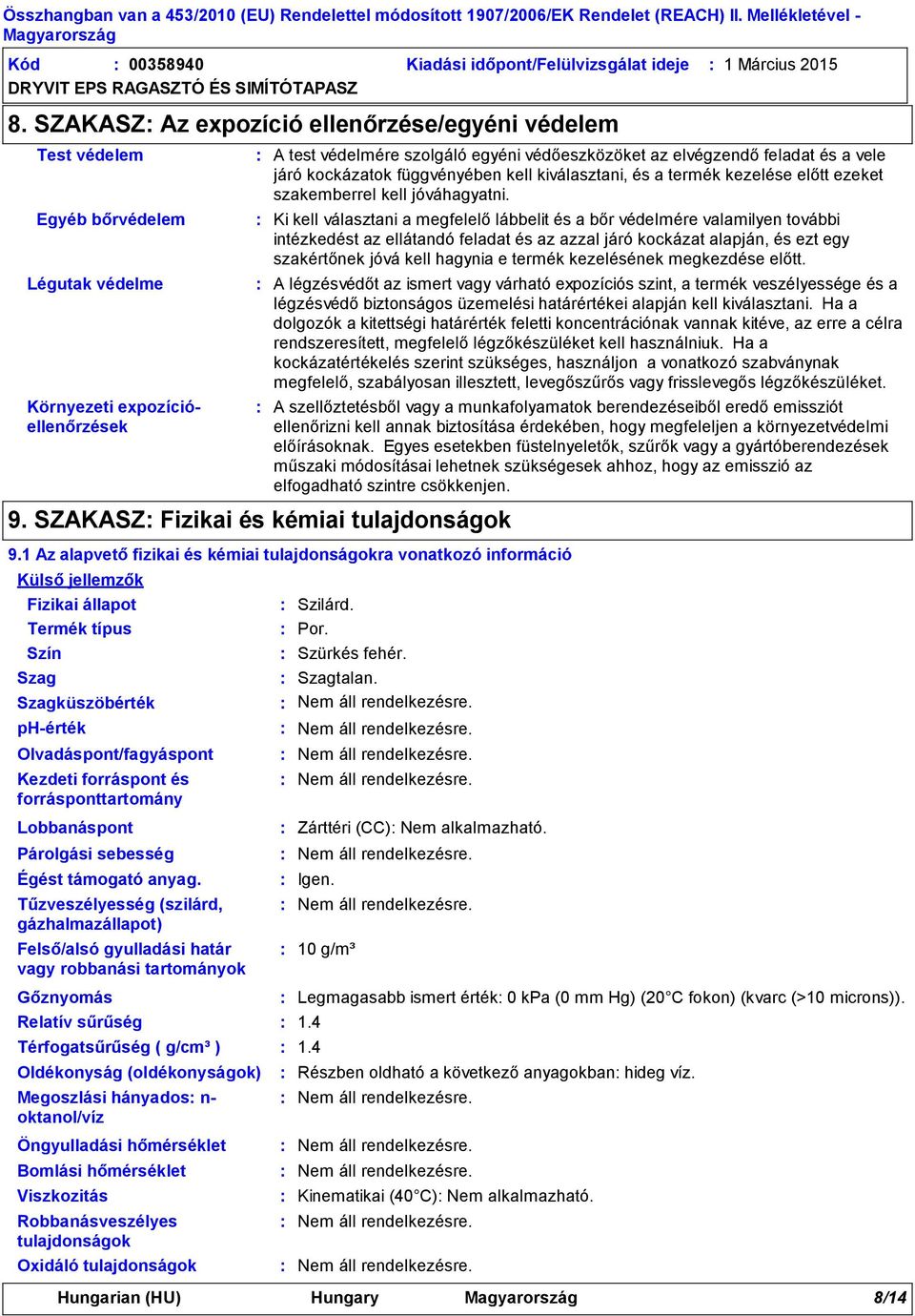 forráspont és forrásponttartomány A test védelmére szolgáló egyéni védőeszközöket az elvégzendő feladat és a vele járó kockázatok függvényében kell kiválasztani, és a termék kezelése előtt ezeket