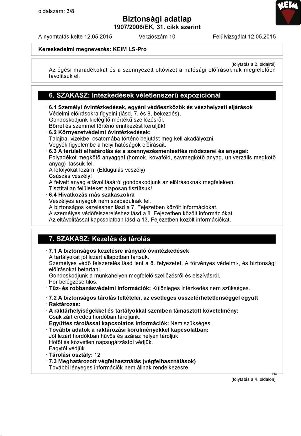 Bőrrel és szemmel történő érintkezést kerüljük! 6.2 Környezetvédelmi óvintézkedések: Talajba, vizekbe, csatornába történő bejutást meg kell akadályozni. Vegyék figyelembe a helyi hatóságok előírásait.