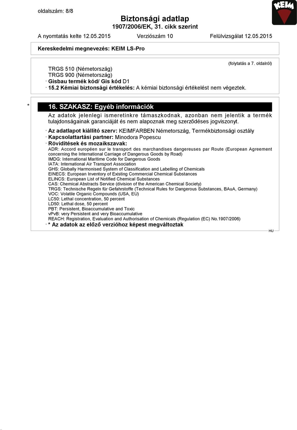 Az adatlapot kiállító szerv: KEIMFARBEN Németország, Termékbiztonsági osztály Kapcsolattartási partner: Minodora Popescu Rövidítések és mozaikszavak: ADR: Accord européen sur le transport des
