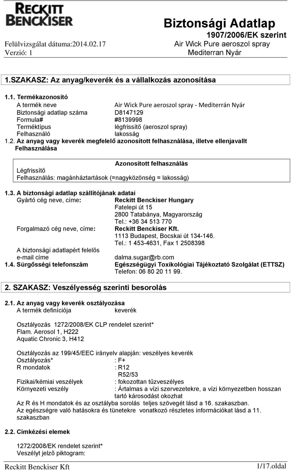 A biztonsági adatlap szállítójának adatai Gyártó cég neve, címe: Reckitt Benckiser Hungary Fatelepi út 15 2800 Tatabánya, Magyarország Tel.: +36 34 513 770 Forgalmazó cég neve, címe:.